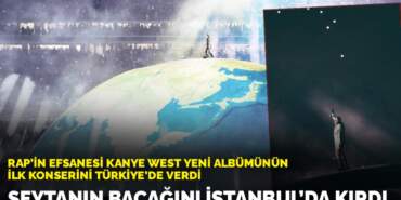 Rap’in efsanesi Kanye West yeni albümünün ilk konserini Türkiye’de verdi: Şeytanın bacağını  İstanbul’da kırdı