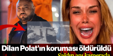 Dilan Polat’ın Koruması Öldürüldü: Saldırı Anı Kamerada