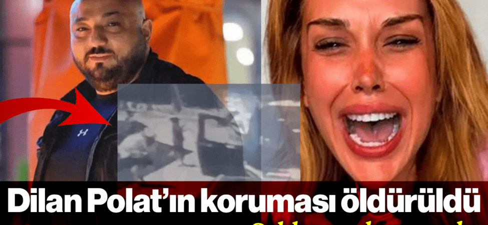 Dilan Polat’ın Koruması Öldürüldü: Saldırı Anı Kamerada