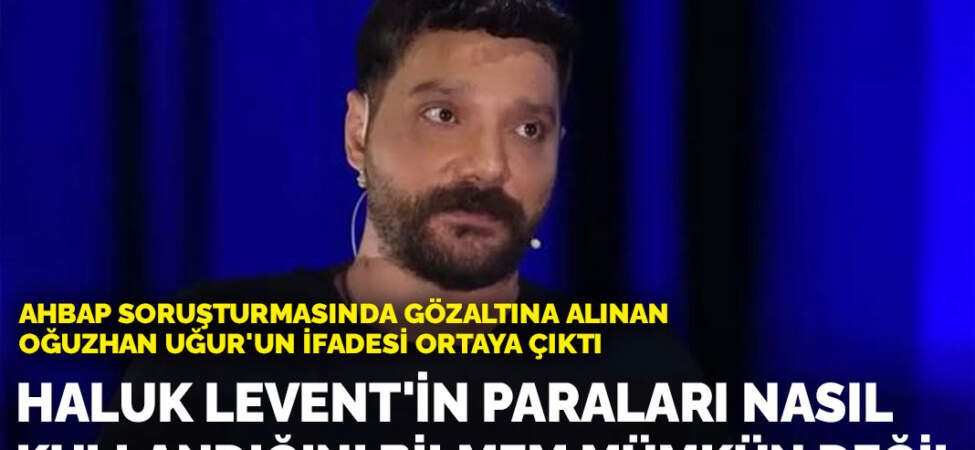 Oğuzhan Uğur’un ifadesi ortaya çıktı: Haluk Levent’in paraları nasıl kullandığını bilmem mümkün değil
