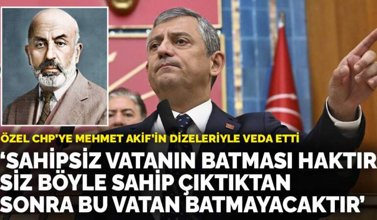 Özgür Özel CHP’ye Mehmet Akif’in dizeleriyle veda etti: Siz böyle sahip çıktıktan sonra bu vatan batmayacaktır