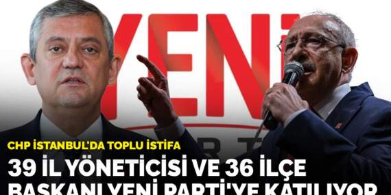 CHP İstanbul’da toplu istifa: 39 il yönetimi ve 36 ilçe başkanı Yeni Parti’ye katılıyor