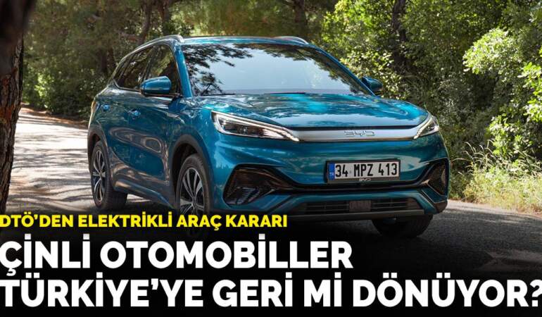 DTÖ’den elektrikli araç kararı: Çinli otomobiller Türkiye’ye geri mi dönüyor?