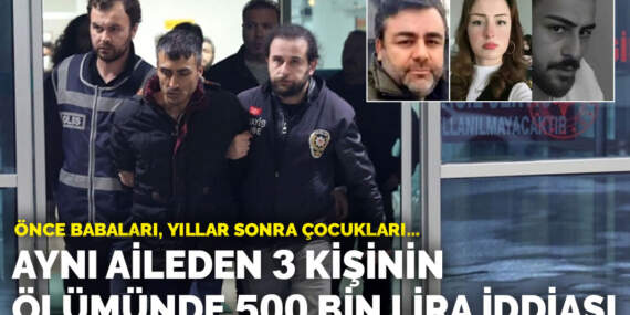 Önce babaları, yıllar sonra çocukları… Aynı aileden 3 kişinin ölümünde 500 bin lira iddiası