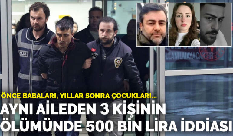 Önce babaları, yıllar sonra çocukları… Aynı aileden 3 kişinin ölümünde 500 bin lira iddiası