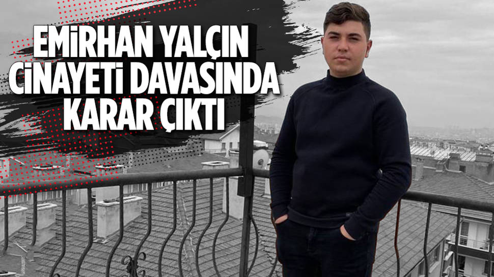 Ankara'da Emirhan Yalçın cinayeti davasında karar çıktı
