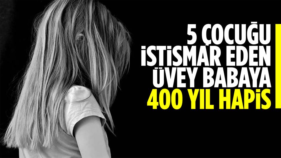 5 Çocuğu Istismar Eden Üvey Babaya 400 Yıl Hapis Cezası