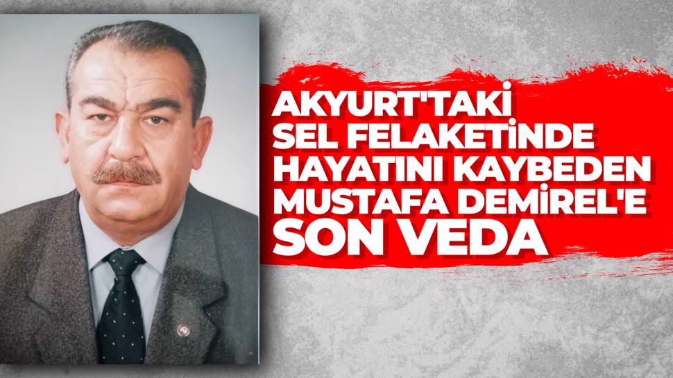 Akyurt’taki Sel Felaketinde Yaşamını Yitiren Mustafa Demirel, Toprağa Verildi
