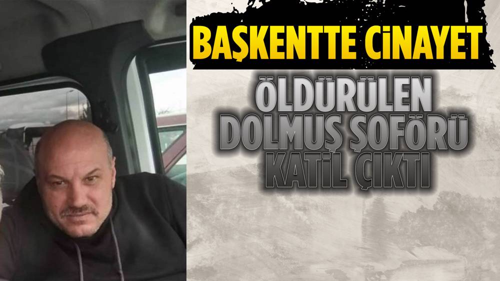 Ankara’da Öldürülen Dolmuş Şoförü Katil Çıktı