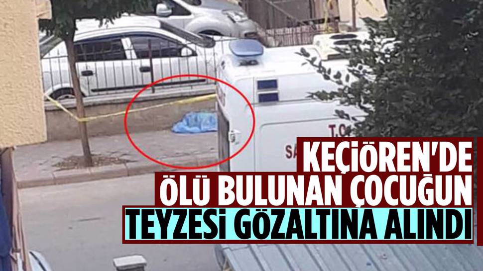 Ankara’da Ölü Bulunan Çocuğun Teyzesi Gözaltına Alındı