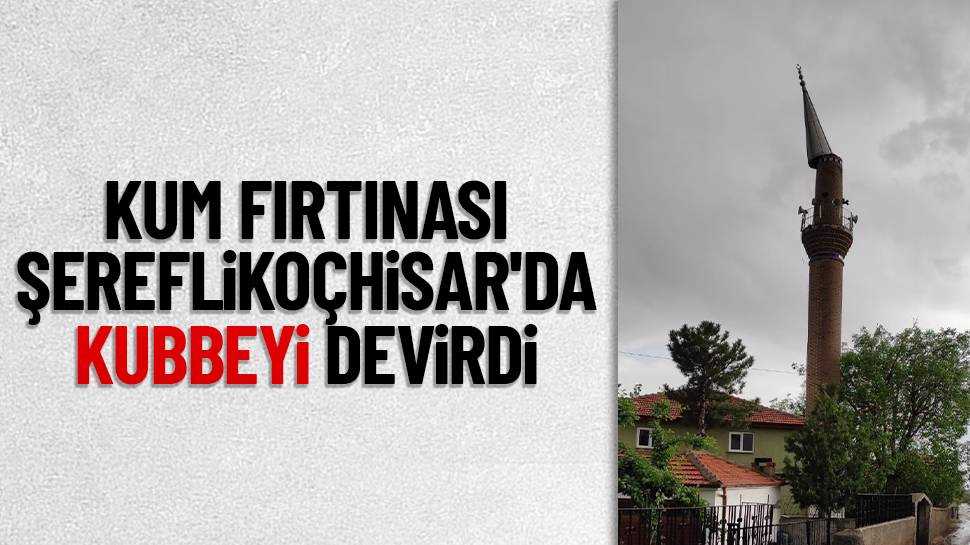 Ankara’daki Fırtına Minarenin Kubbesini Devirdi