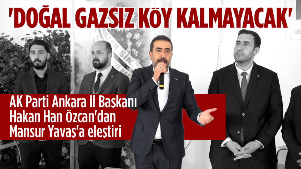 Özcan: Ankara’da Doğal Gazsız Köy Kalmayacak