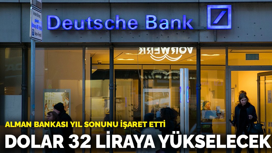 Alman Bankası yıl sonunu işaret etti: Dolar 32 liraya yükselecek