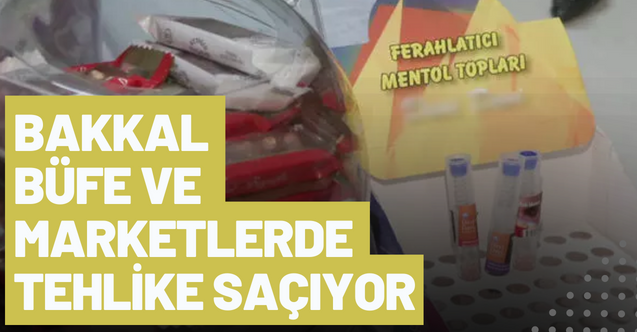 Mentol topları tehlike saçıyor