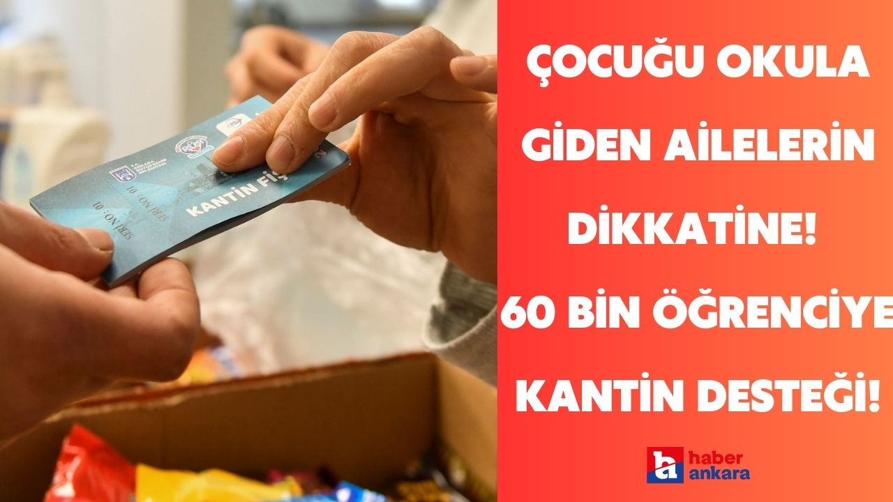 Çocuğu okula giden ailelerin dikkatine hesaplarınızı kontrol edin! 60 bin öğrenciye kantin desteği sağlanıyor!