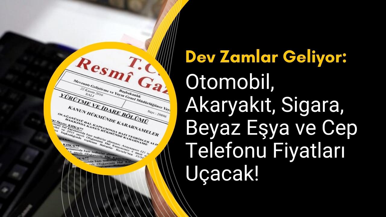 Dev Zamlar Geliyor: Otomobil, Akaryakıt, Sigara, Beyaz Eşya ve Cep Telefonu Fiyatları Uçacak!