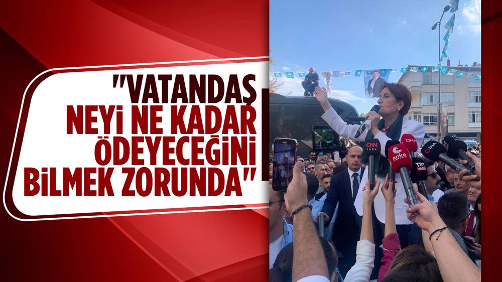 Akşener, “Vatandaş Neyi Ne Kadar Ödeyeceğini Bilmek Zorunda”