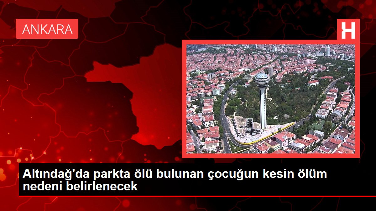 Altındağ’da parkta ölü bulunan çocuğun kesin ölüm nedeni belirlenecek