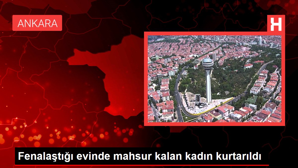 Fenalaştığı evinde mahsur kalan kadın kurtarıldı