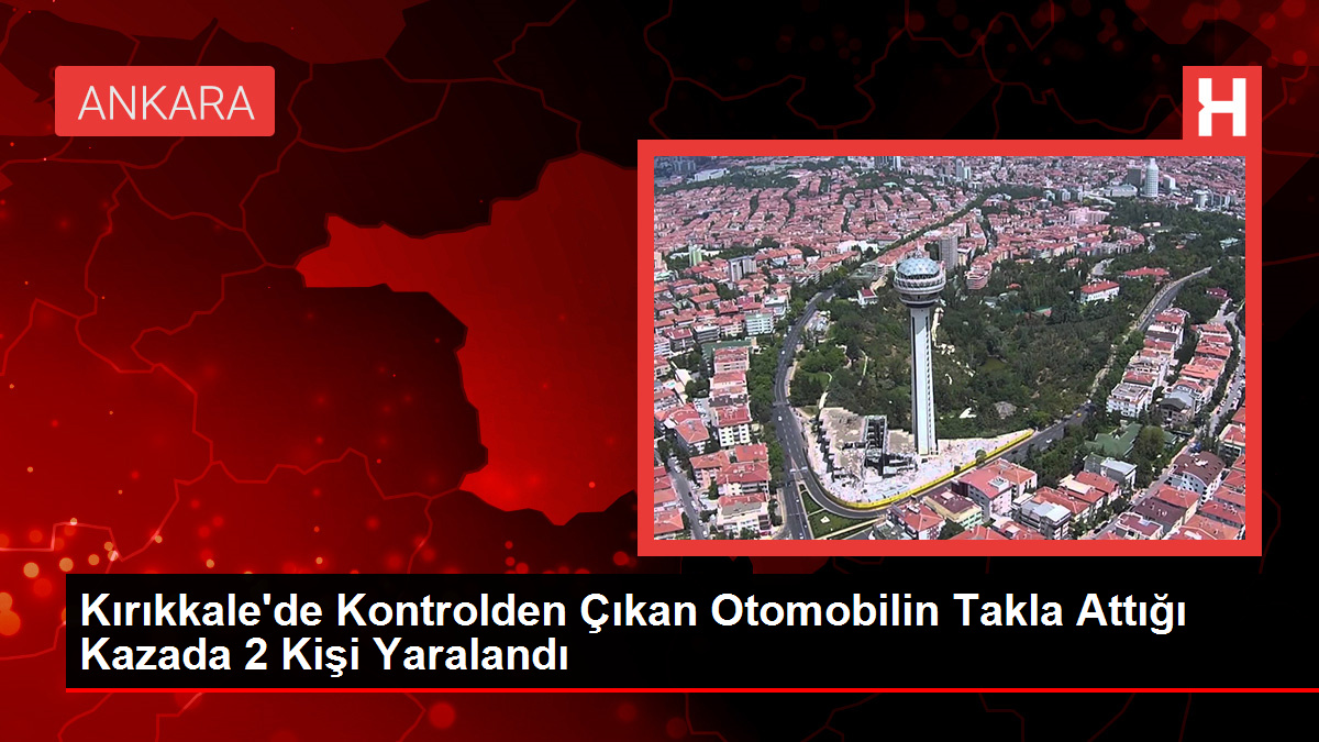 Kırıkkale’de Kontrolden Çıkan Otomobilin Takla Attığı Kazada 2 Kişi Yaralandı