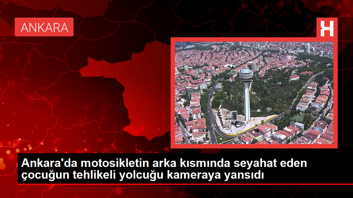 Ankara’da motosikletin arka kısmında seyahat eden çocuğun tehlikeli yolcuğu kameraya yansıdı