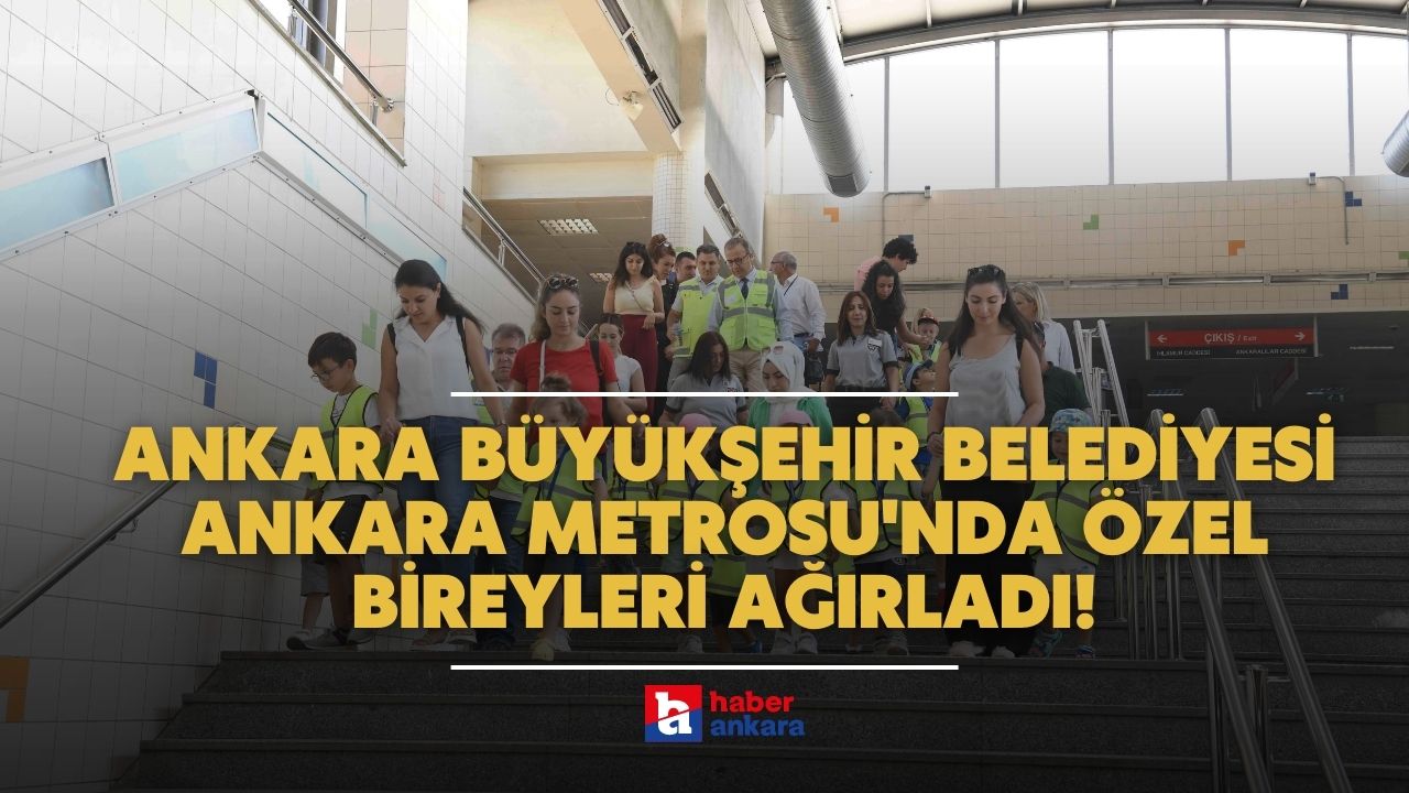 Ankara Büyükşehir Belediyesi Ankara Metrosu’nda özel bireyleri ağırladı!