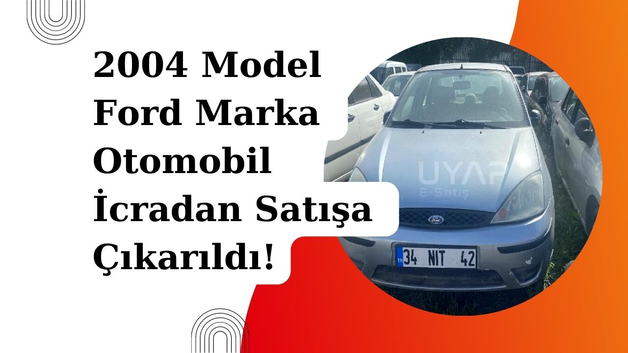 2004 Model Ford Marka Otomobil İcradan Satışa Çıkarıldı!