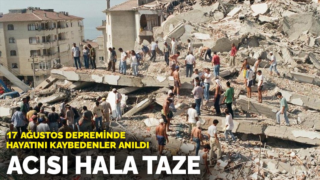 17 Ağustos depreminde hayatını kaybedenler anıldı: Acısı hala taze