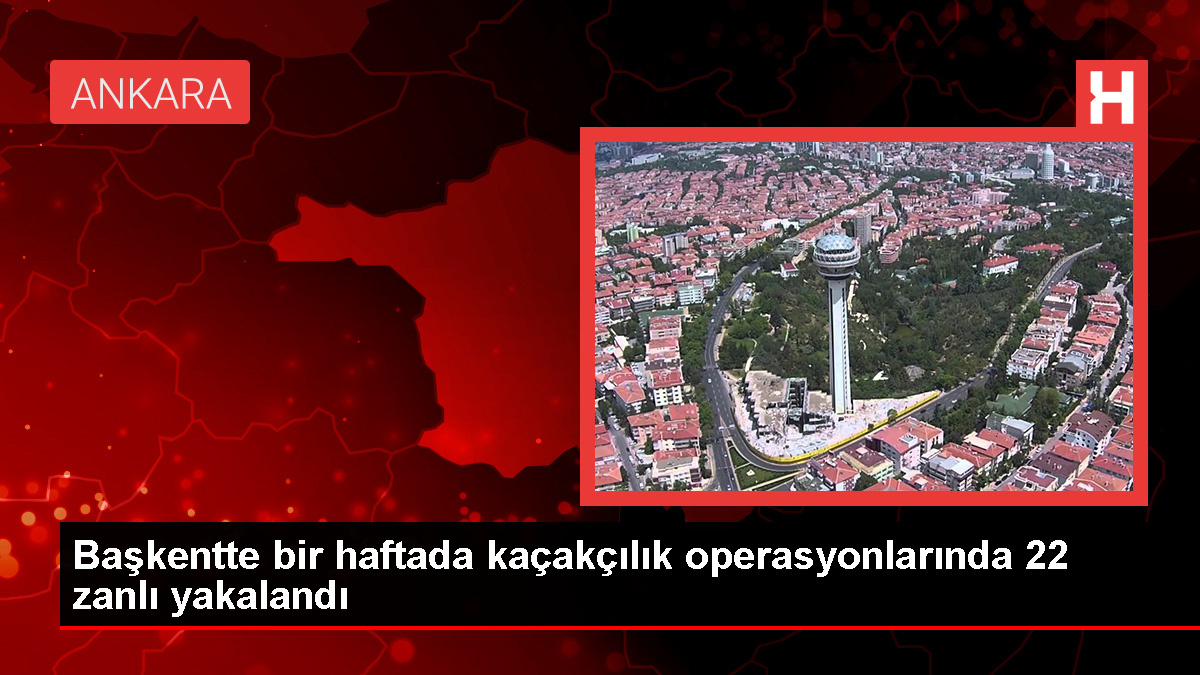 Ankara’da Kaçakçılık Suçlarıyla Mücadele Operasyonu: 22 Şüpheli Yakalandı