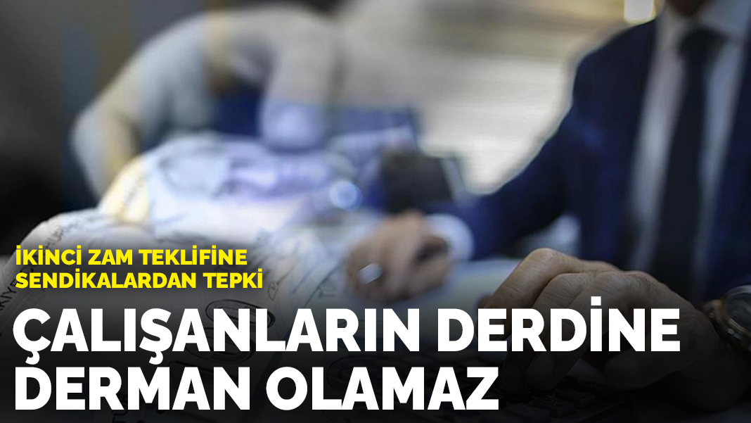 İkinci zam teklifine sendikalardan tepki: Çalışanların derdine derman olmaz