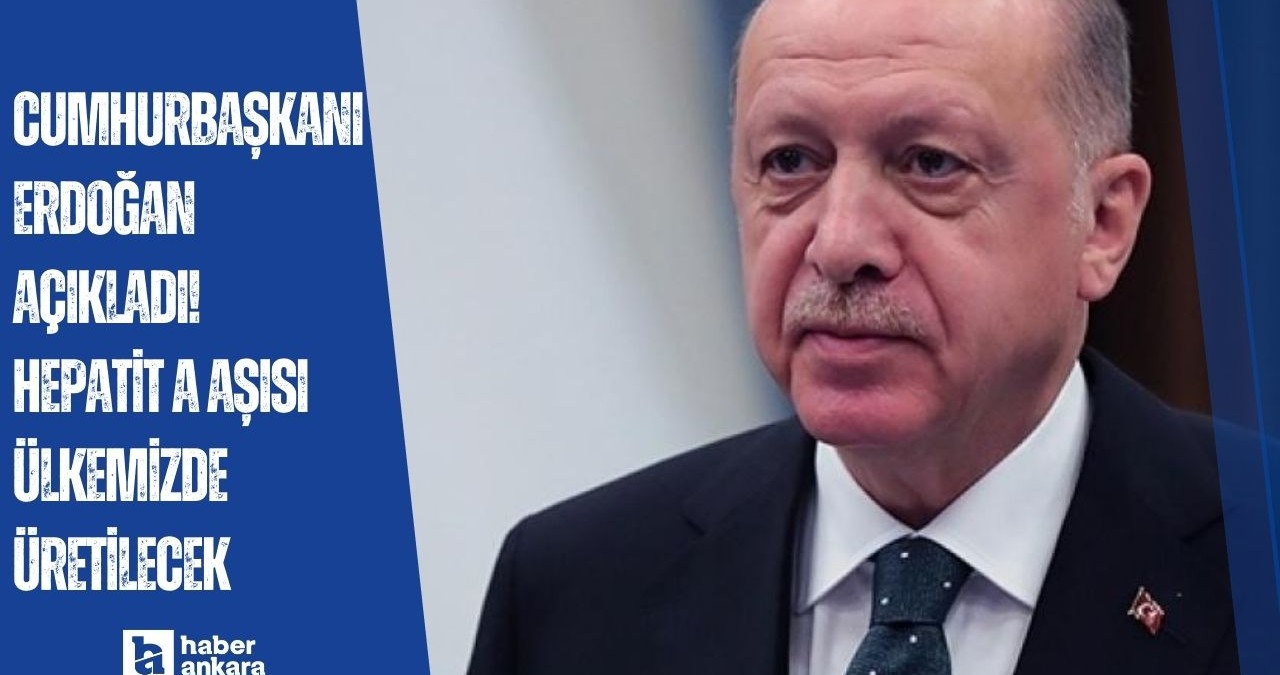 Cumhurbaşkanı Erdoğan açıkladı! Hepatit A aşısı ülkemizde üretilecek