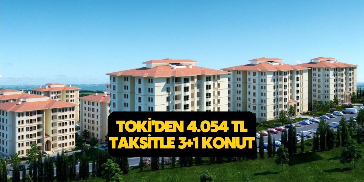 TOKİ’den o illere 960 konut müjdesi! 3+1 daire aylık 4.054 TL taksitle 180 ay taksitle satılacak