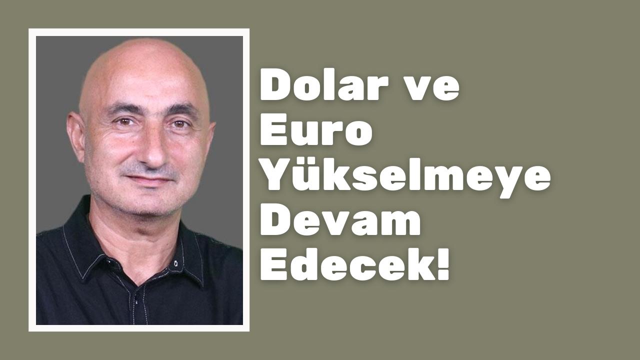 Dolar ve Euro Yükselmeye Devam Edecek! Ünlü Ekonomistten Çarpıcı Açıklamalar