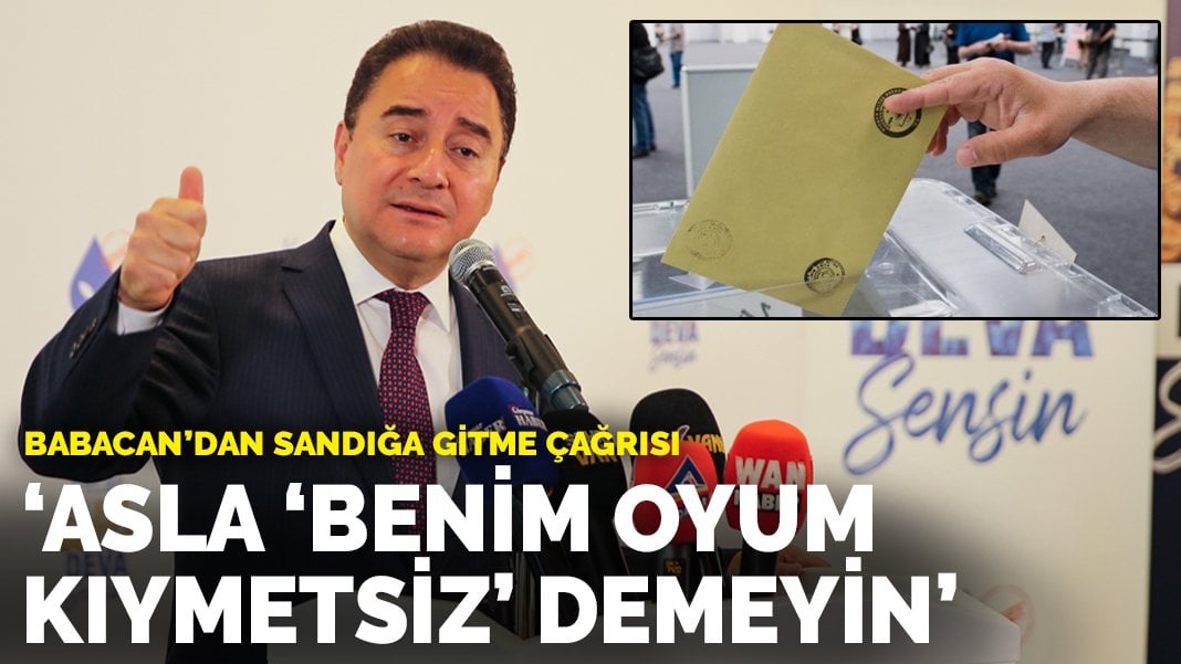 Babacan’dan sandığa gitme çağrısı: Asla ‘benim oyum kıymetsiz’ demeyin