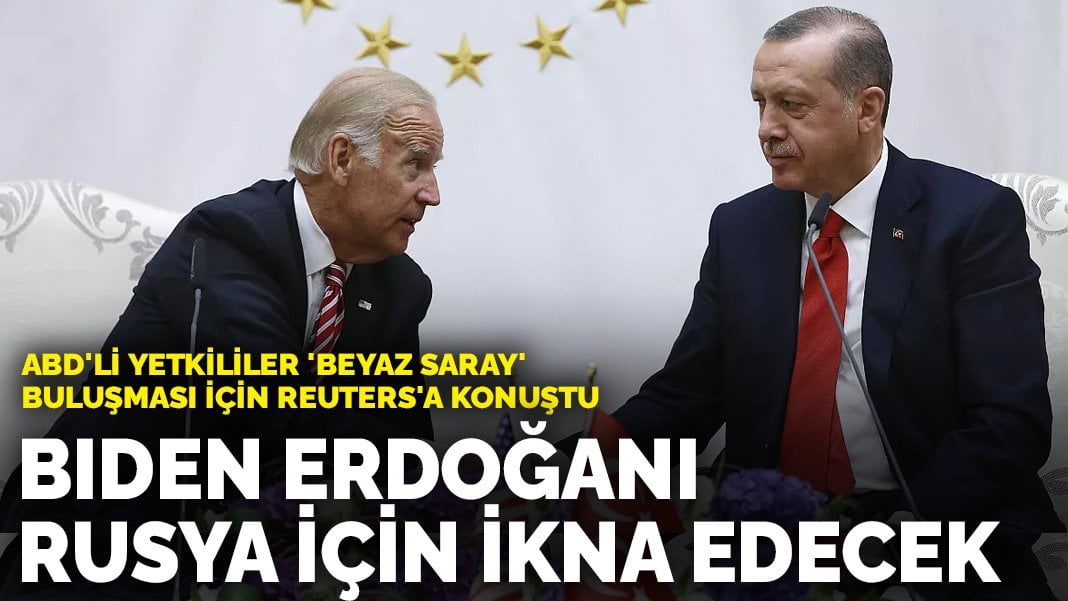 Biden Erdoğan’ı ne için ikna etmeye çalışacak? ABD’li yetkililer ‘Beyaz Saray’ buluşması için Reuters’a konuştu