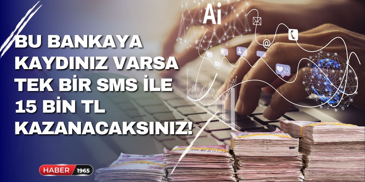 Bu bankaya kaydınız varsa tek bir SMS ile 15 bin TL kazanacaksınız! Geri ödeme yok doya doya harcayın