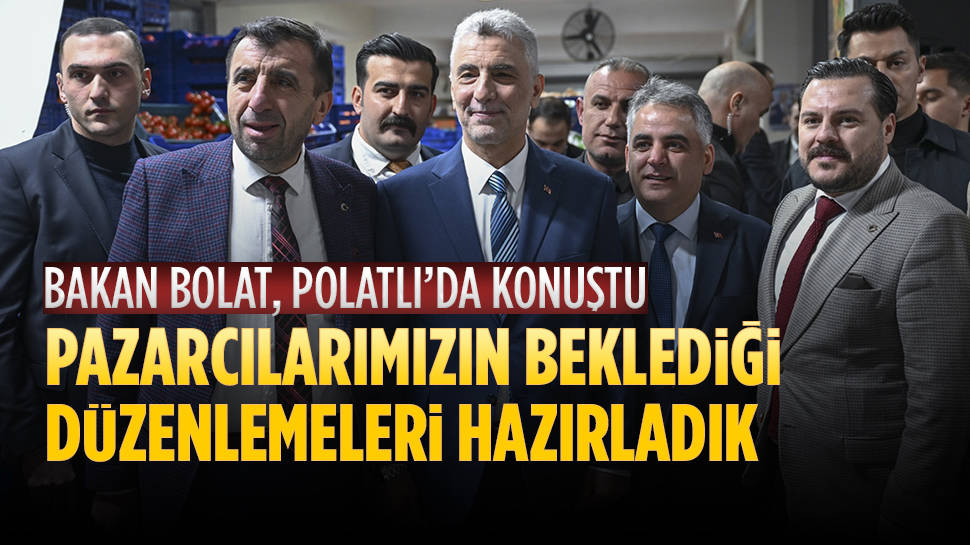 Bakan Bolat: Pazarcıların Beklediği Düzenlemeleri Hazırladık