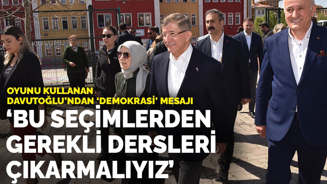 Oyunu kullanan Ahmet Davutoğlu’ndan ‘demokrasi’ mesajı: Bu seçimlerden gerekli dersleri çıkarmalıyız