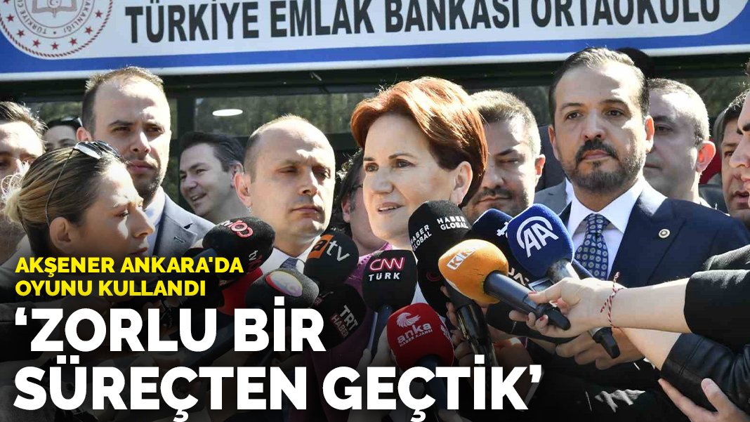 Akşener Ankara’da oyunu kullandı: Zorlu bir süreçten geçtik