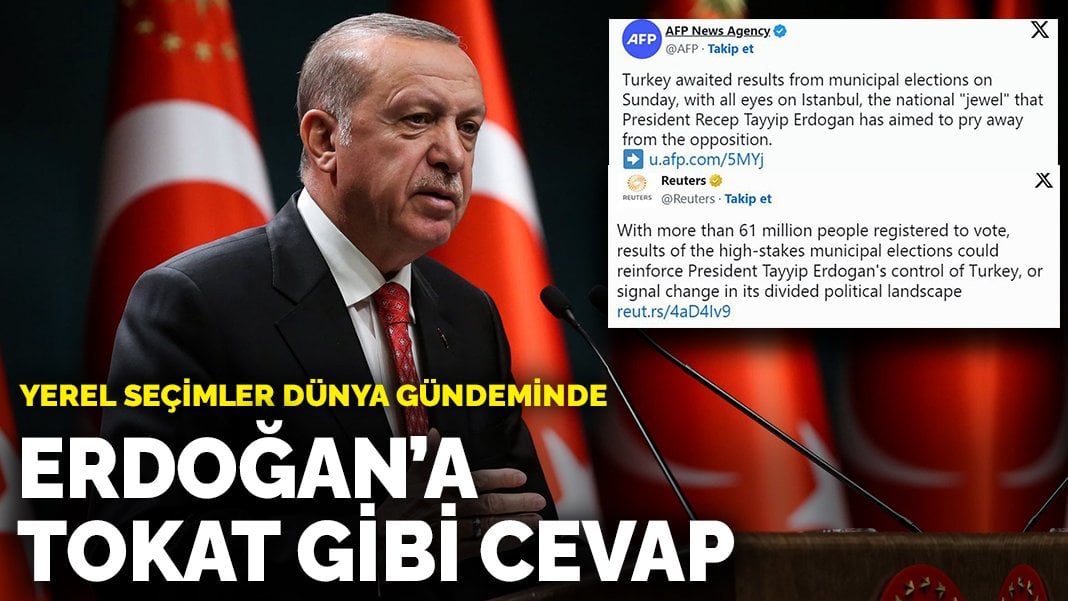 Yerel seçimler dünya gündeminde: Erdoğan’a tokat gibi cevap