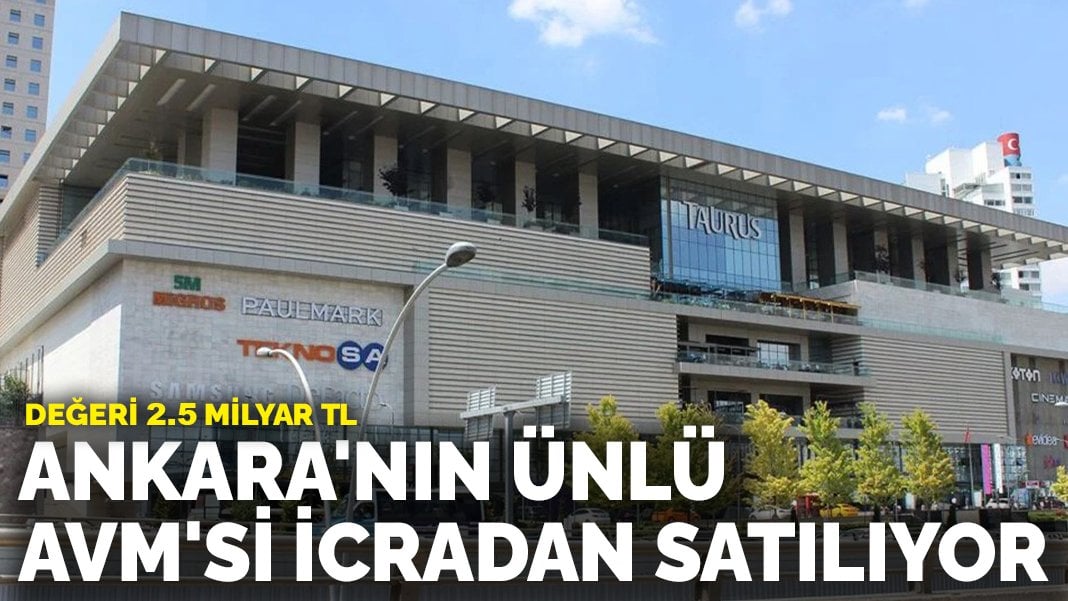 Ankara’nın ünlü AVM’si icradan satılıyor! Değeri 2,5 milyar TL