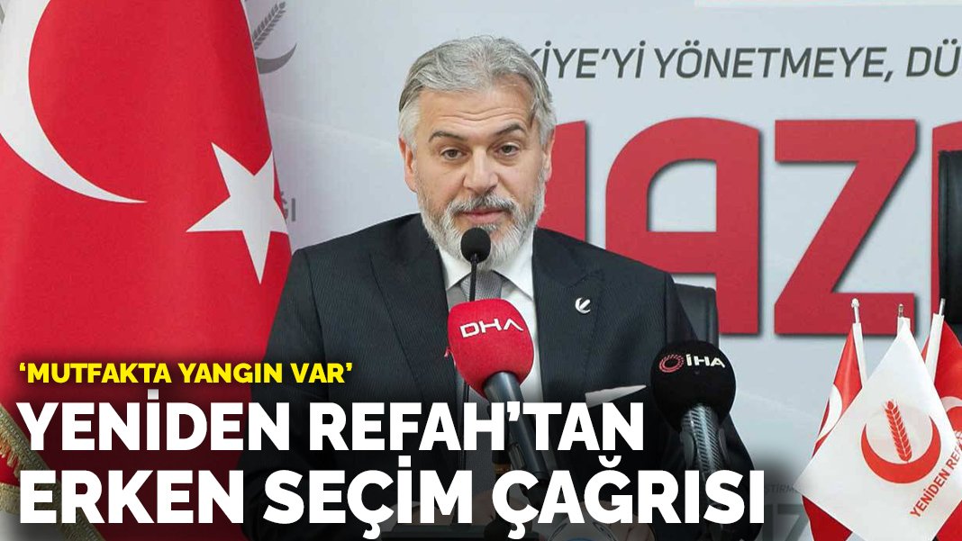 Yeniden Refah Partisi’nden erken seçim çağrısı: Mutfakta yangın var