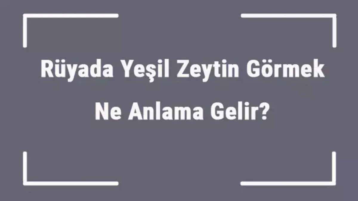 Rüyada Yeşil Zeytin Görmek: Anlamları ve Yorumları