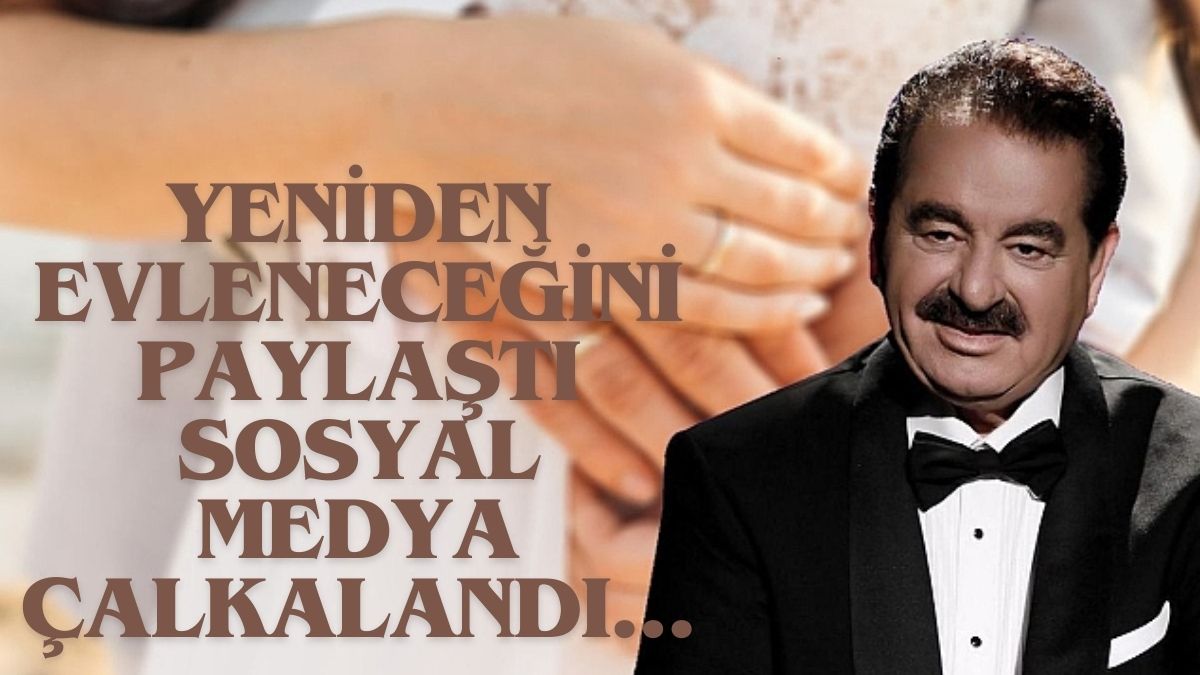 İbrahim Tatlıses ‘evleniyorum’ diyerek sosyal medyadan duyurdu! 72 yaşında yeniden damat olacak…