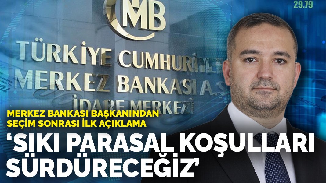 TCMB Başkanı Karahan’dan seçim sonrası ilk açıklama: Sıkı parasal koşulları sürdüreceğiz