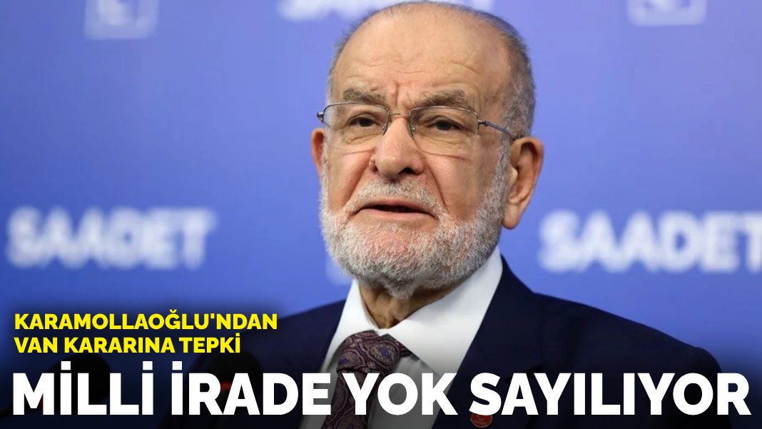 Karamollaoğlu’ndan Van kararına tepki: Milli irade yok sayılıyor