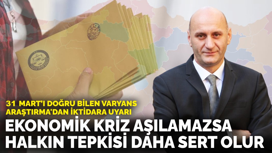 31 Mart’ı doğru bilen Varyans Araştırma’dan iktidara uyarı: Ekonomik kriz aşılamazsa halkın tepkisi daha sert olur