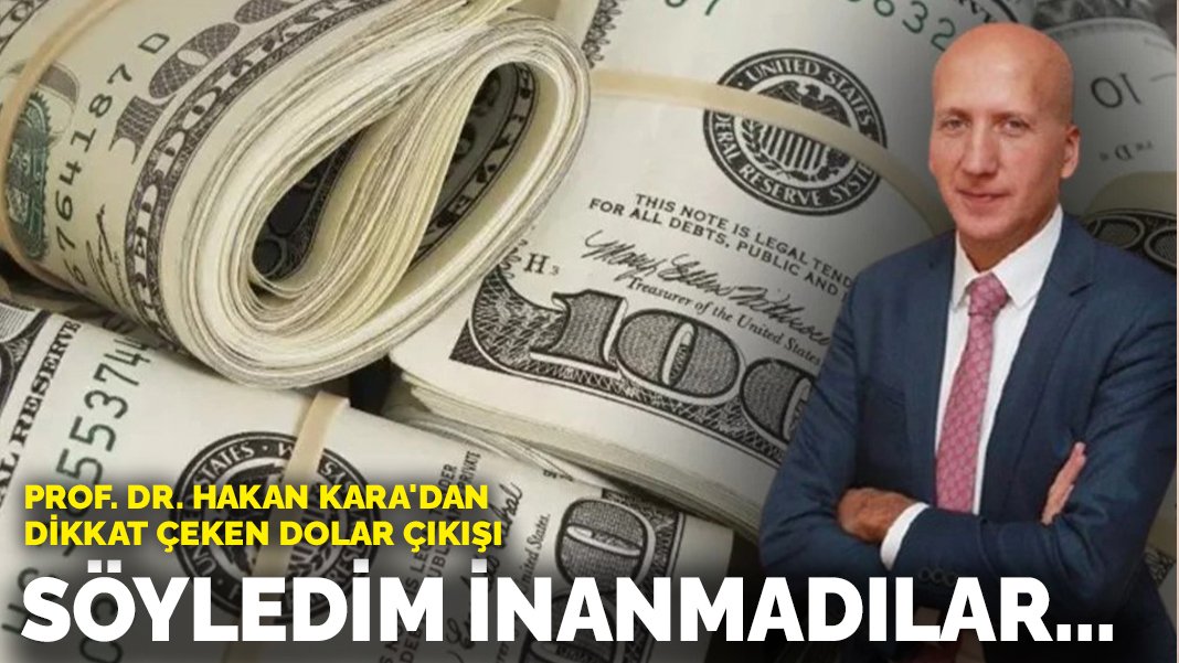 Prof. Dr. Hakan Kara’dan dolar çıkışı: Söyledim inanmadılar…