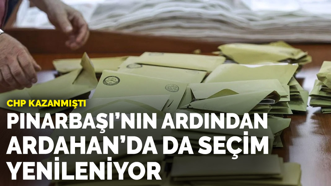 CHP kazanmıştı! Pınarbaşı’nın ardından Ardahan’da da seçim yenileniyor