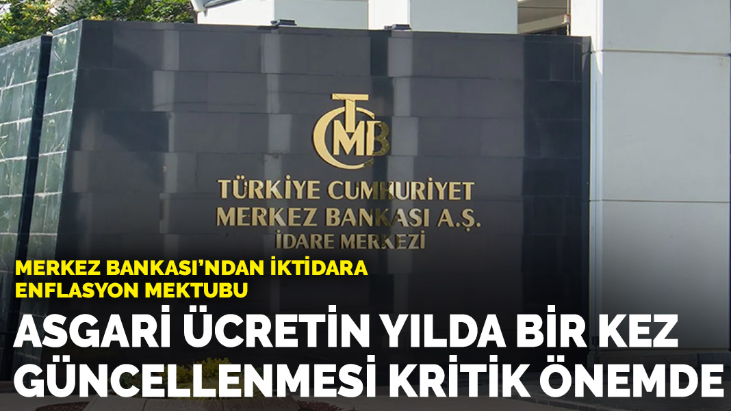 Merkez Bankası’ndan iktidara enflasyon mektubu: Asgari ücretin yılda bir kez güncellenmesi kritik önemde